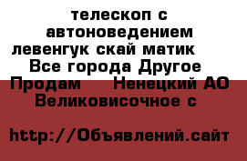 телескоп с автоноведением левенгук скай матик 127 - Все города Другое » Продам   . Ненецкий АО,Великовисочное с.